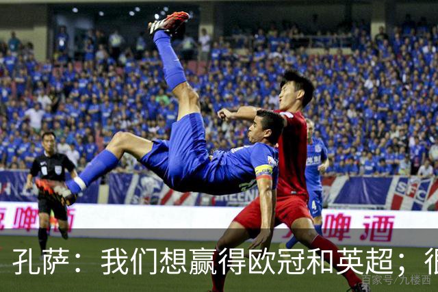 孔萨:我们想赢得欧冠和英超;很期待和凯恩交手